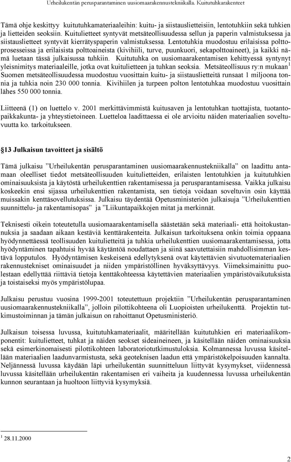 Lentotuhkia muodostuu erilaisissa polttoprosesseissa ja erilaisista polttoaineista (kivihiili, turve, puunkuori, sekapolttoaineet), ja kaikki nämä luetaan tässä julkaisussa tuhkiin.