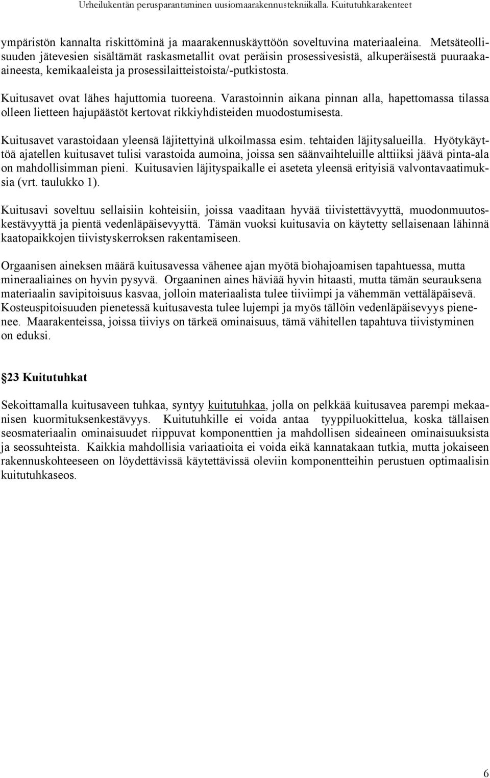 Kuitusavet ovat lähes hajuttomia tuoreena. Varastoinnin aikana pinnan alla, hapettomassa tilassa olleen lietteen hajupäästöt kertovat rikkiyhdisteiden muodostumisesta.