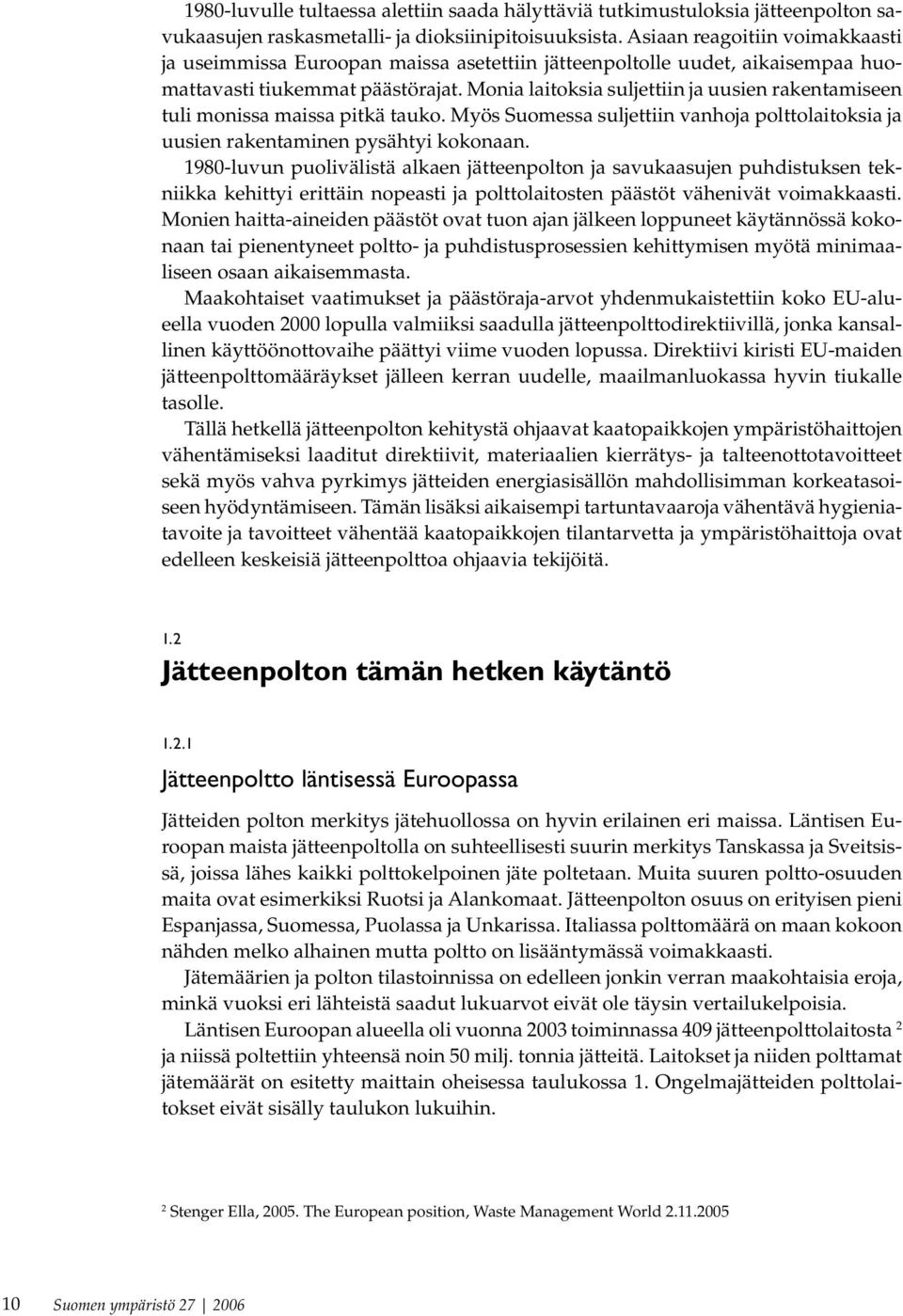 Monia laitoksia suljettiin ja uusien rakentamiseen tuli monissa maissa pitkä tauko. Myös Suomessa suljettiin vanhoja polttolaitoksia ja uusien rakentaminen pysähtyi kokonaan.