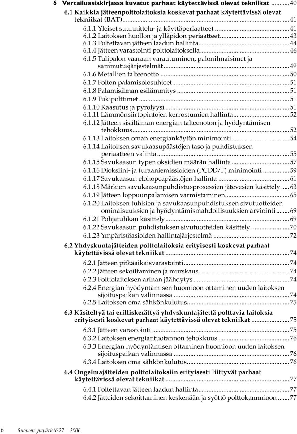 ..49 6.1.6 Metallien talteenotto...50 6.1.7 Polton palamisolosuhteet...51 6.1.8 Palamisilman esilämmitys...51 6.1.9 Tukipolttimet...51 6.1.10 Kaasutus ja pyrolyysi...51 6.1.11 Lämmönsiirtopintojen kerrostumien hallinta.