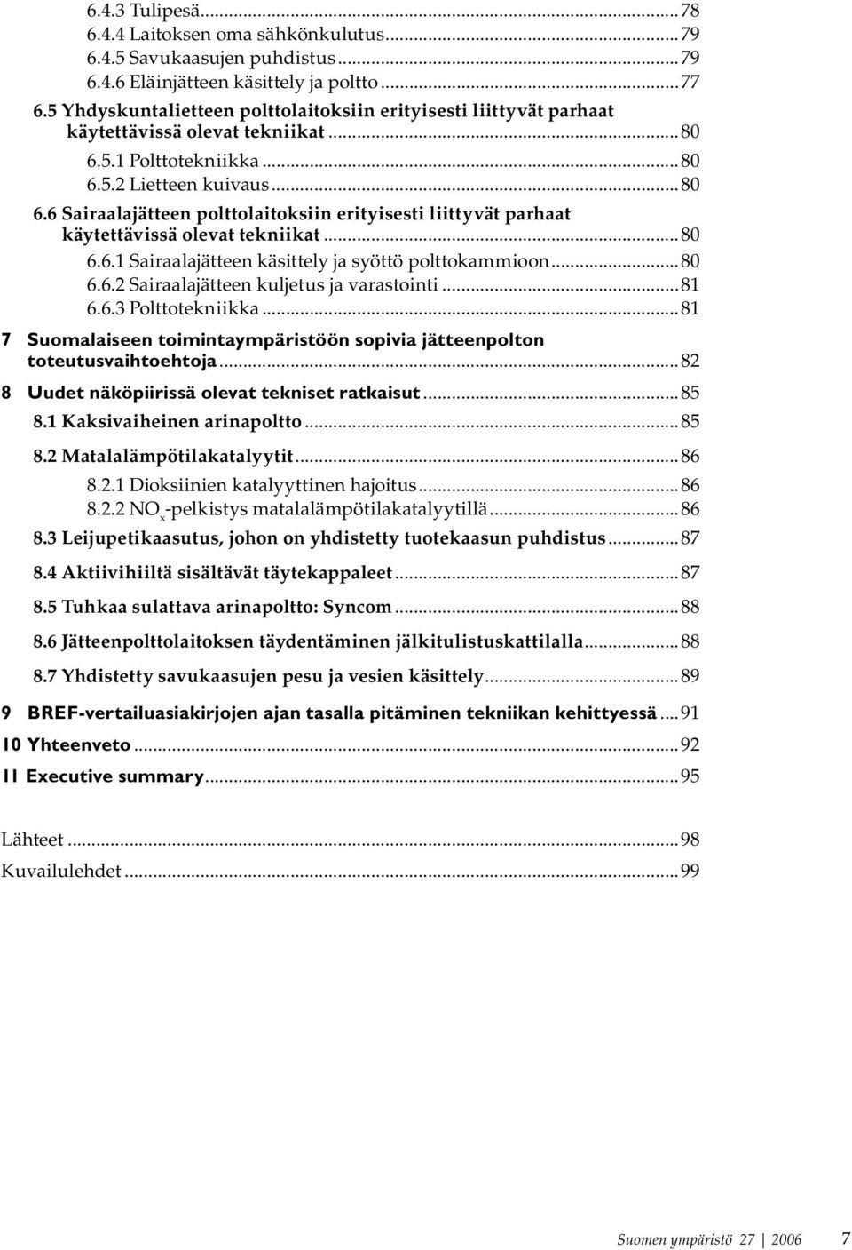 5.1 Polttotekniikka...80 6.5.2 Lietteen kuivaus...80 6.6 Sairaalajätteen polttolaitoksiin erityisesti liittyvät parhaat käytettävissä olevat tekniikat...80 6.6.1 Sairaalajätteen käsittely ja syöttö polttokammioon.