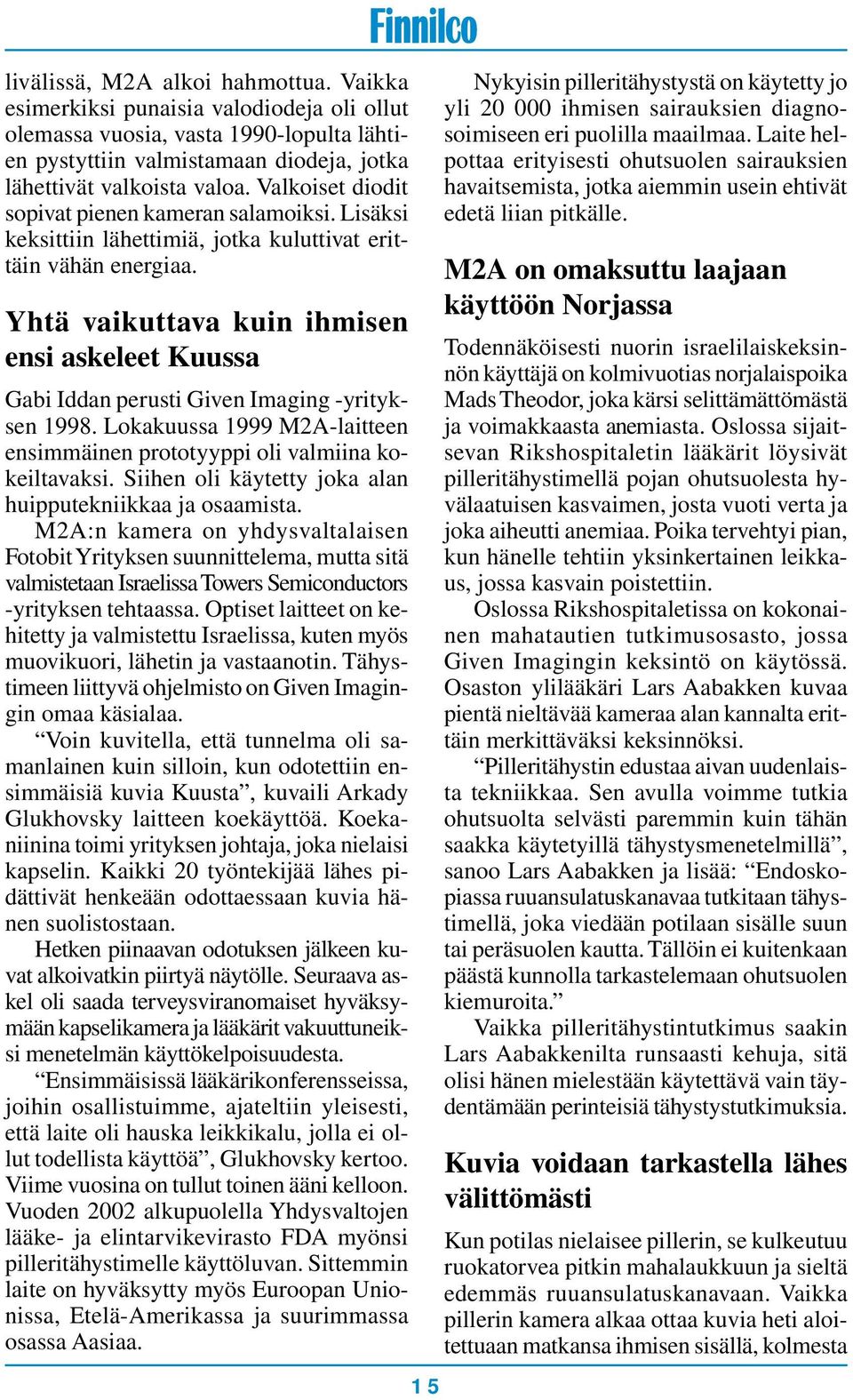 Yhtä vaikuttava kuin ihmisen ensi askeleet Kuussa Gabi Iddan perusti Given Imaging -yrityksen 1998. Lokakuussa 1999 M2A-laitteen ensimmäinen prototyyppi oli valmiina kokeiltavaksi.