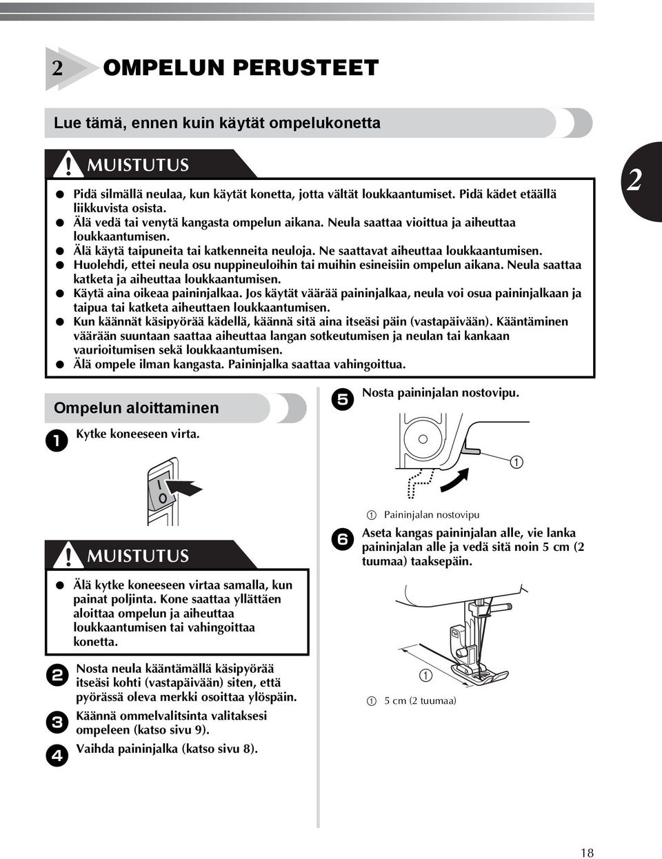 Huolehdi, ettei neula osu nuppineuloihin tai muihin esineisiin ompelun aikana. Neula saattaa katketa ja aiheuttaa loukkaantumisen. Käytä aina oikeaa paininjalkaa.