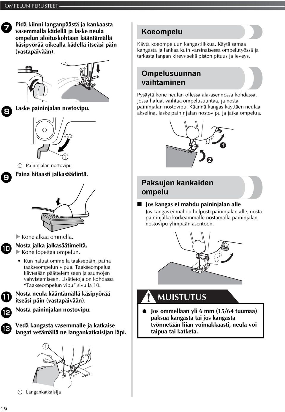 Ompelusuunnan vaihtaminen Laske paininjalan nostovipu. 8 Pysäytä kone neulan ollessa ala-asennossa kohdassa, jossa haluat vaihtaa ompelusuuntaa, ja nosta paininjalan nostovipu.