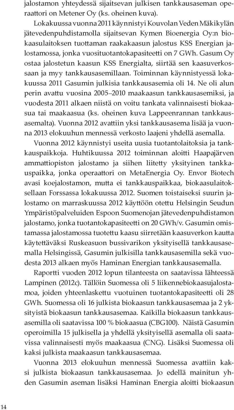 vuosituotantokapasiteetti on 7 GWh. Gasum Oy ostaa jalostetun kaasun KSS Energialta, siirtää sen kaasuverkossaan ja myy tankkausasemillaan.