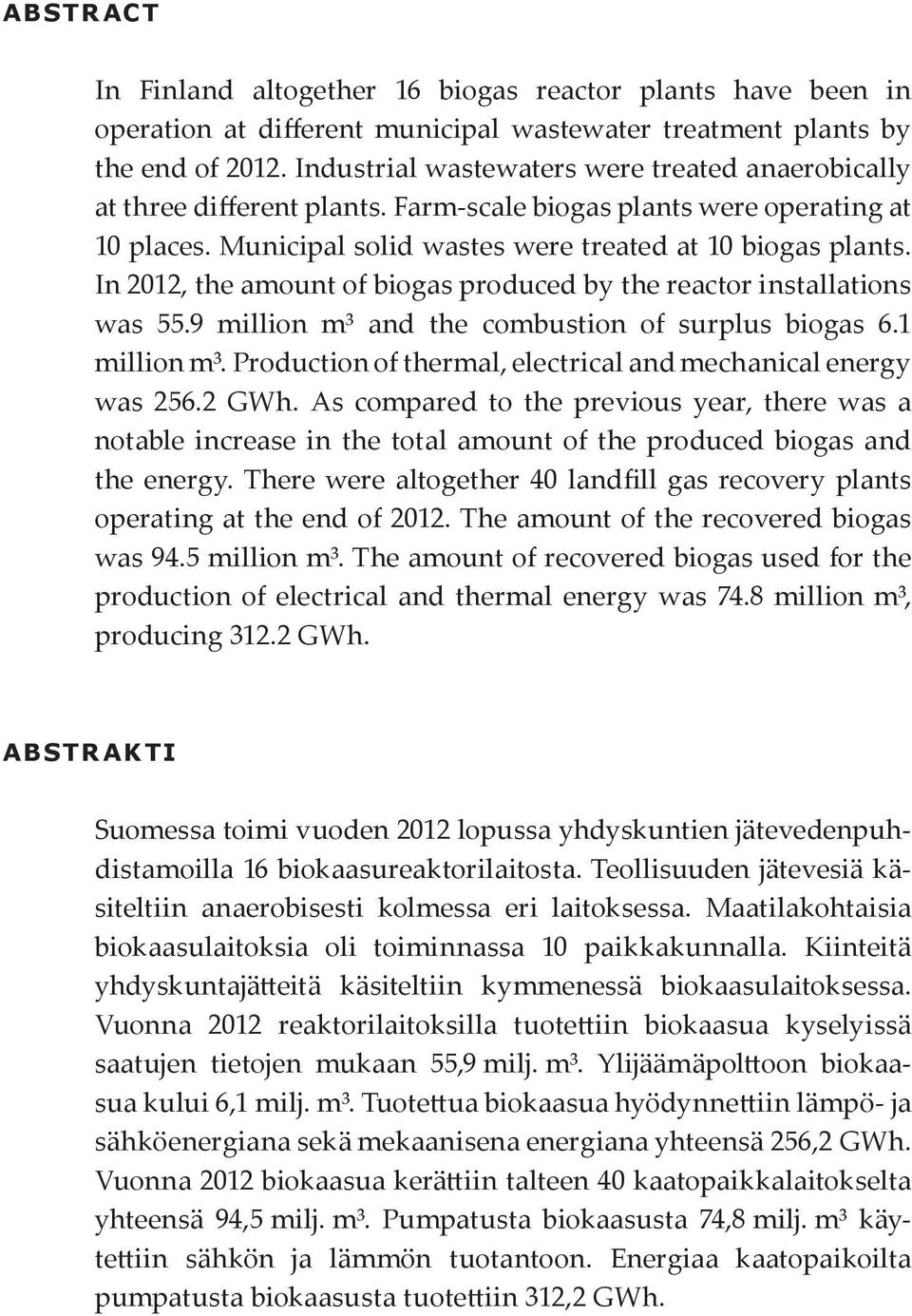 In 2012, the amount of biogas produced by the reactor installations was 55.9 million m³ and the combustion of surplus biogas 6.1 million m³.