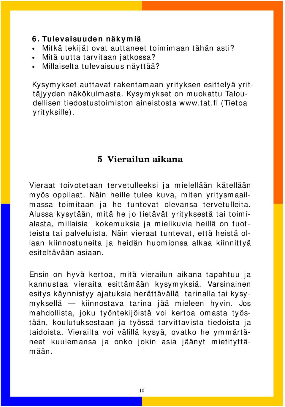 5 Vierailun aikana Vieraat toivotetaan tervetulleeksi ja mielellään kätellään myös oppilaat. Näin heille tulee kuva, miten yritysmaailmassa toimitaan ja he tuntevat olevansa tervetulleita.