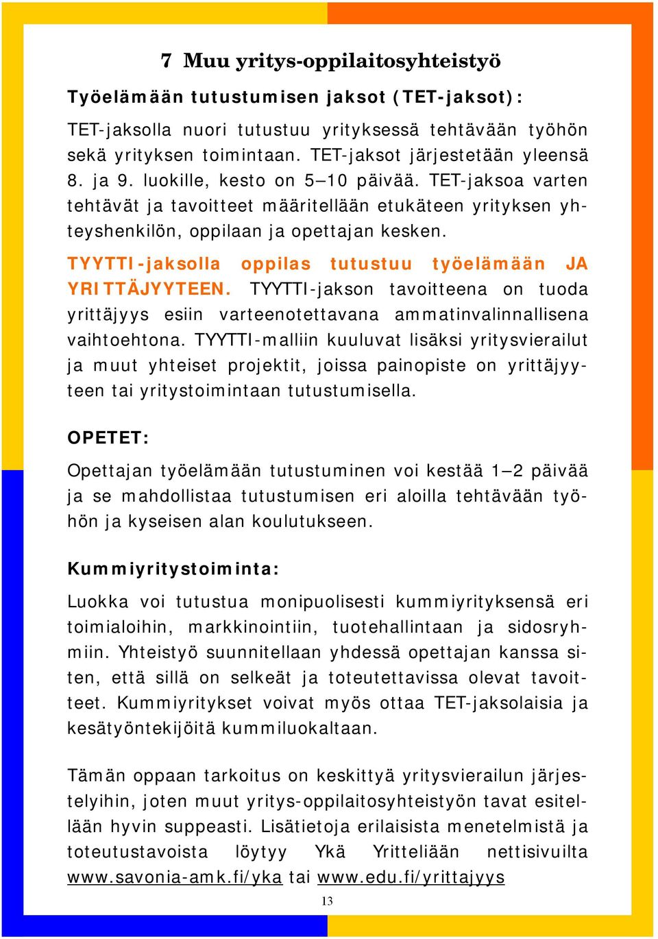 TYYTTI-jaksolla oppilas tutustuu työelämään JA YRITTÄJYYTEEN. TYYTTI-jakson tavoitteena on tuoda yrittäjyys esiin varteenotettavana ammatinvalinnallisena vaihtoehtona.