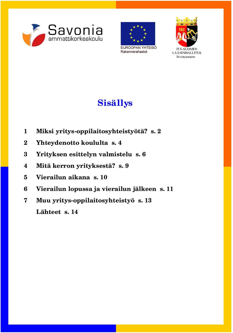 6 4 Mitä kerron yrityksestä? s. 9 5 Vierailun aikana s.