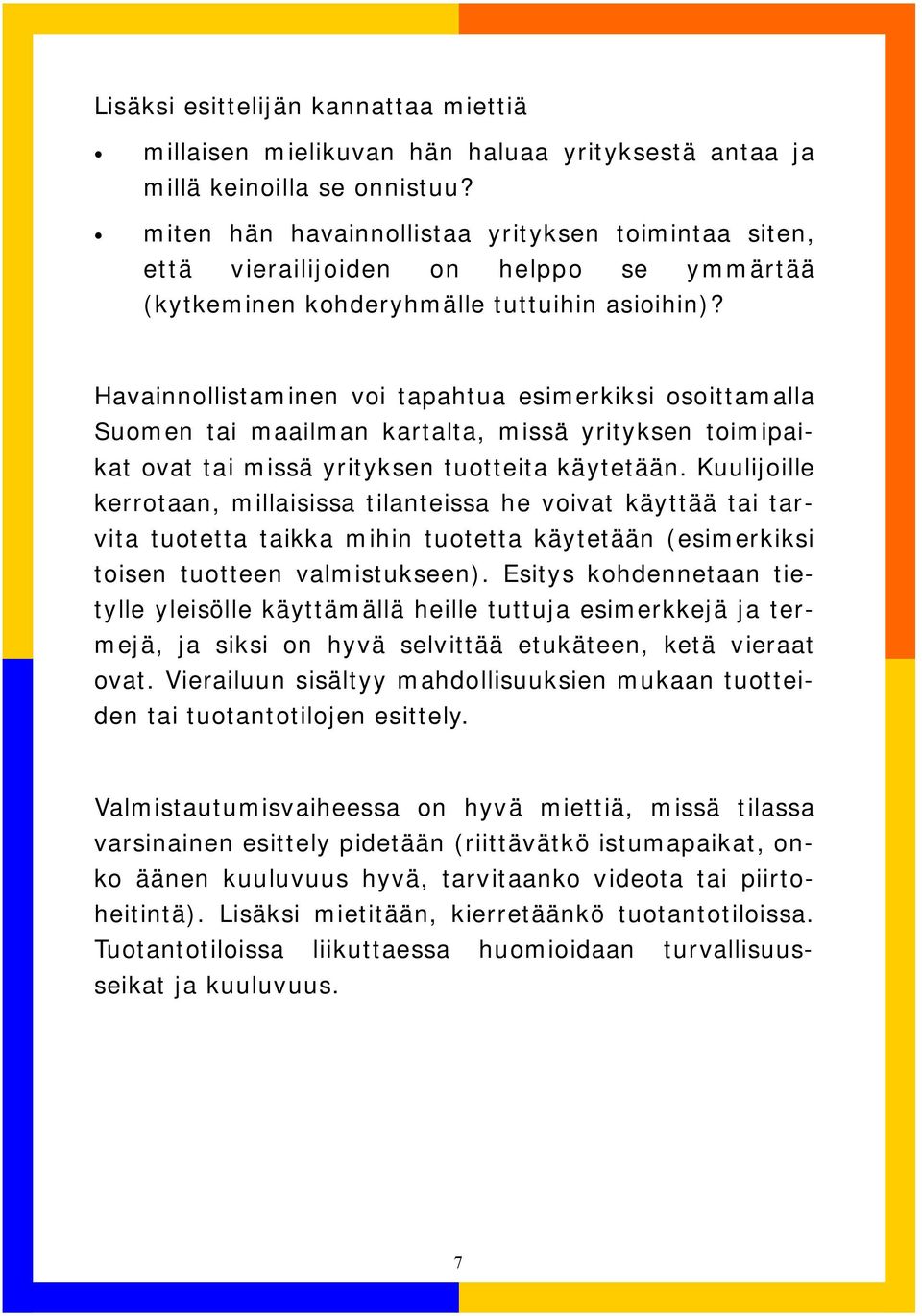 Havainnollistaminen voi tapahtua esimerkiksi osoittamalla Suomen tai maailman kartalta, missä yrityksen toimipaikat ovat tai missä yrityksen tuotteita käytetään.