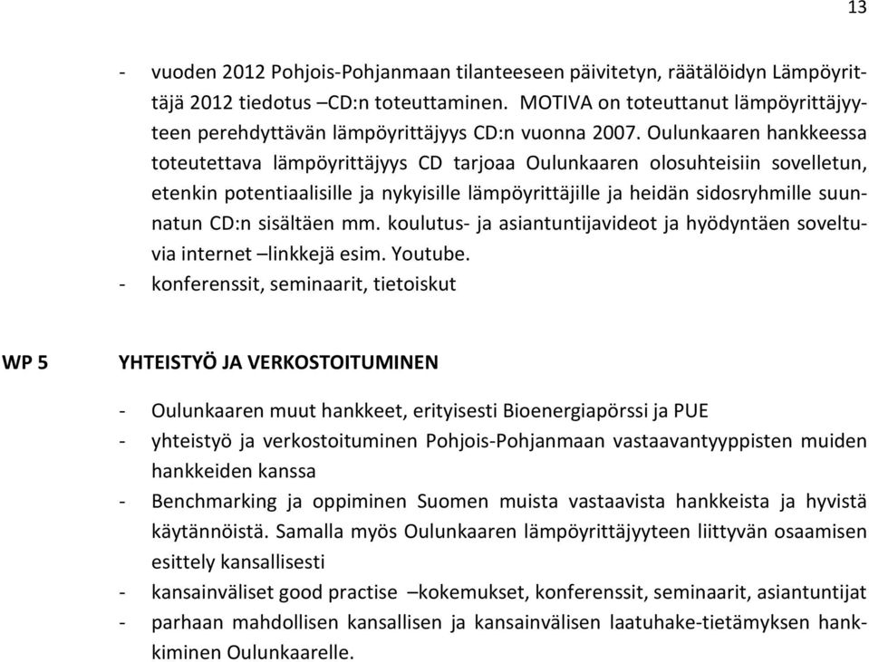 Oulunkaaren hankkeessa toteutettava lämpöyrittäjyys CD tarjoaa Oulunkaaren olosuhteisiin sovelletun, etenkin potentiaalisille ja nykyisille lämpöyrittäjille ja heidän sidosryhmille suunnatun CD:n