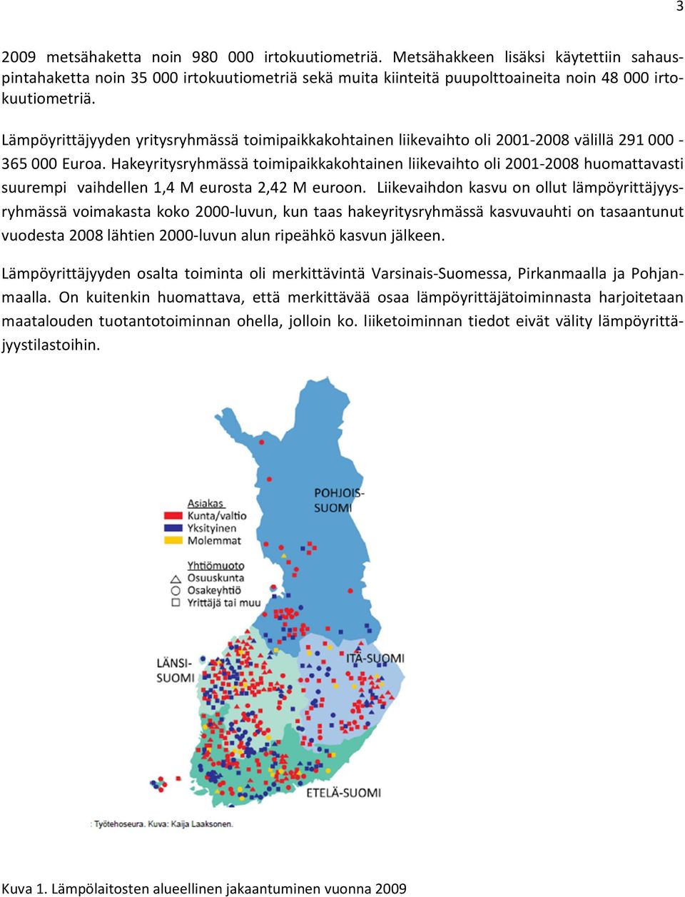 Hakeyritysryhmässä toimipaikkakohtainen liikevaihto oli 2001-2008 huomattavasti suurempi vaihdellen 1,4 M eurosta 2,42 M euroon.