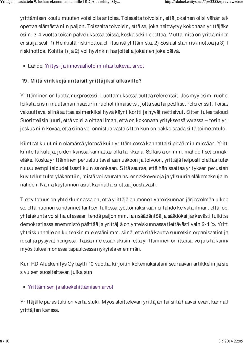 Sano ensisijaisesti 1) Henkistä riskinottoa eli itsensä ylittämistä, 2) Sosiaalistan riskinottoa ja 3) Taloude riskinottoa. Kohtia 1) ja 2) voi hyvinkin harjoitella jokainen joka päivä.