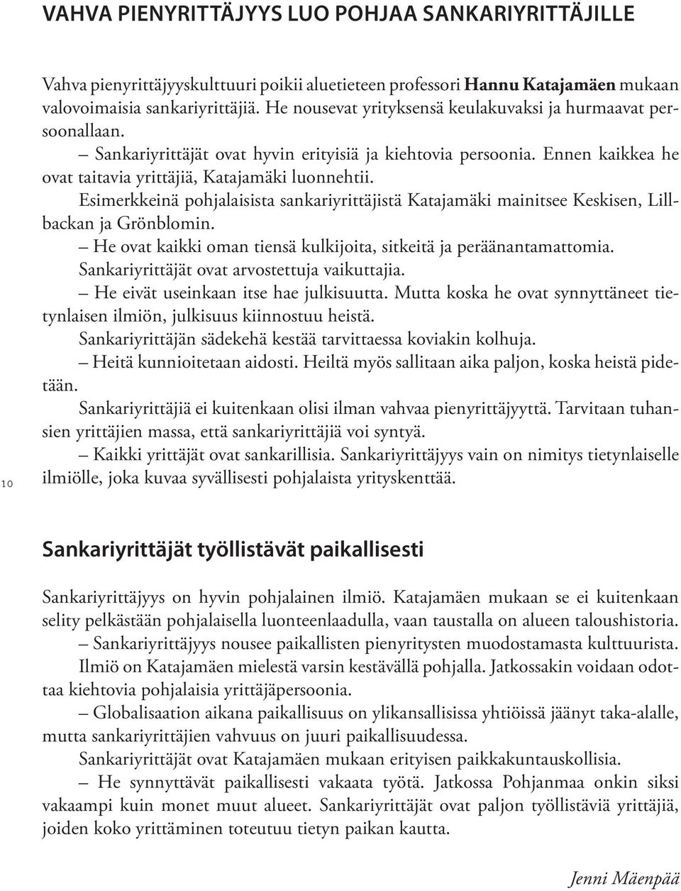 Esimerkkeinä pohjalaisista sankariyrittäjistä Katajamäki mainitsee Keskisen, Lillbackan ja Grönblomin. He ovat kaikki oman tiensä kulkijoita, sitkeitä ja peräänantamattomia.