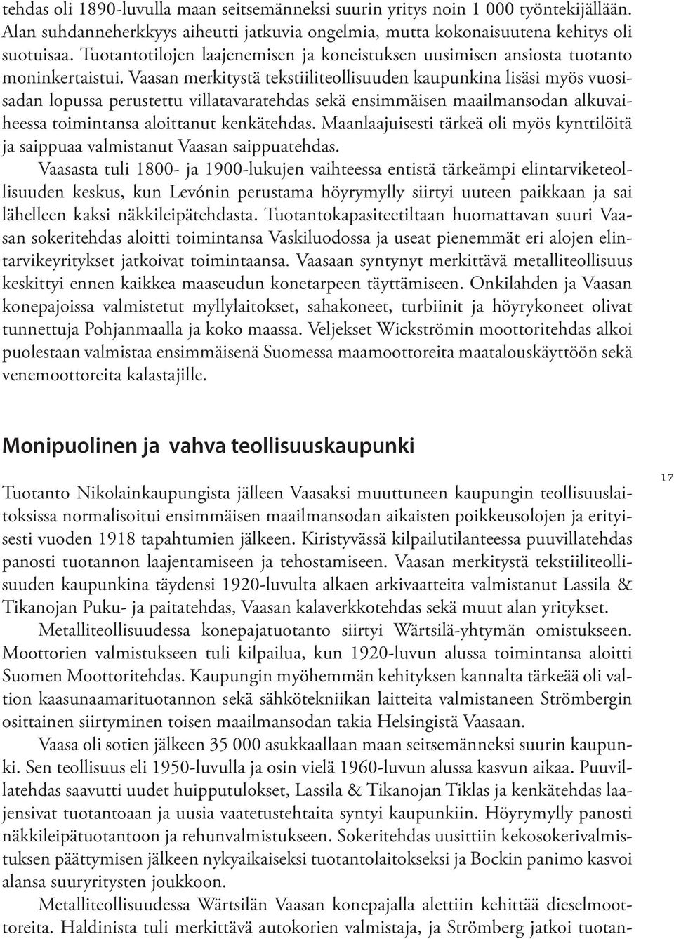 Vaasan merkitystä tekstiiliteollisuuden kaupunkina lisäsi myös vuosisadan lopussa perustettu villatavaratehdas sekä ensimmäisen maailmansodan alkuvaiheessa toimintansa aloittanut kenkätehdas.