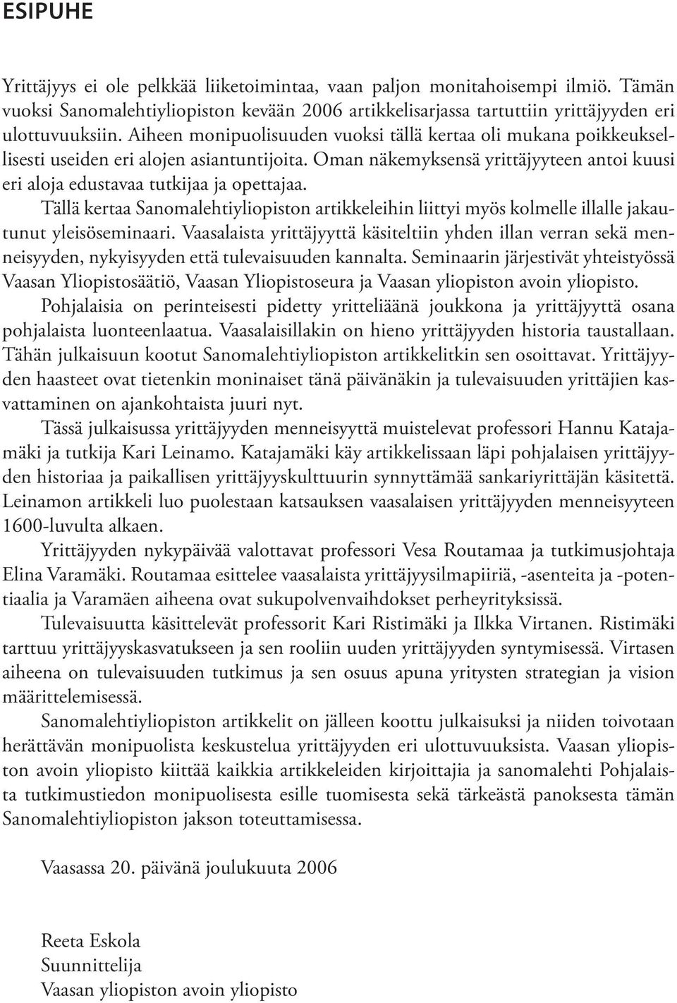 Tällä kertaa Sanomalehtiyliopiston artikkeleihin liittyi myös kolmelle illalle jakautunut yleisöseminaari.