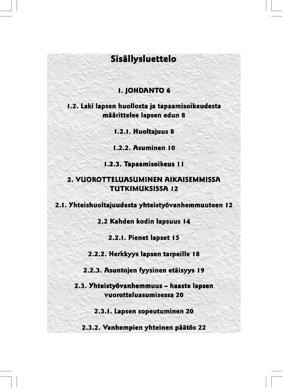 2 Kahden kodin lapsuus 14 2.2.1.. Pienet lapset 15 2.2.2. Herkkyys lapsen tar arpeille 18 2.2.3.