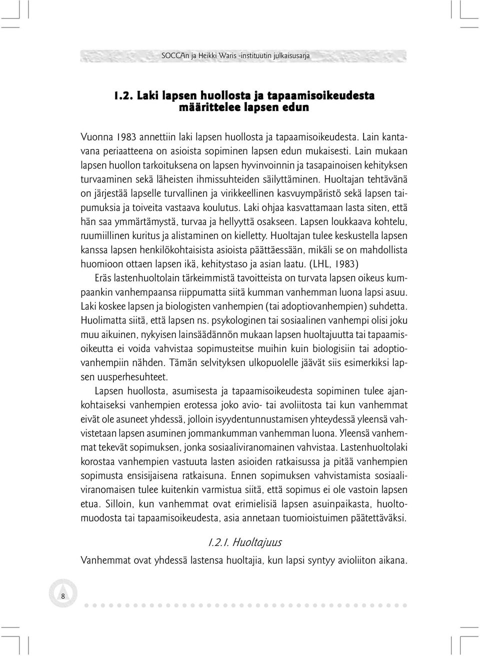 Lain mukaan lapsen huollon tarkoituksena on lapsen hyvinvoinnin ja tasapainoisen kehityksen turvaaminen sekä läheisten ihmissuhteiden säilyttäminen.