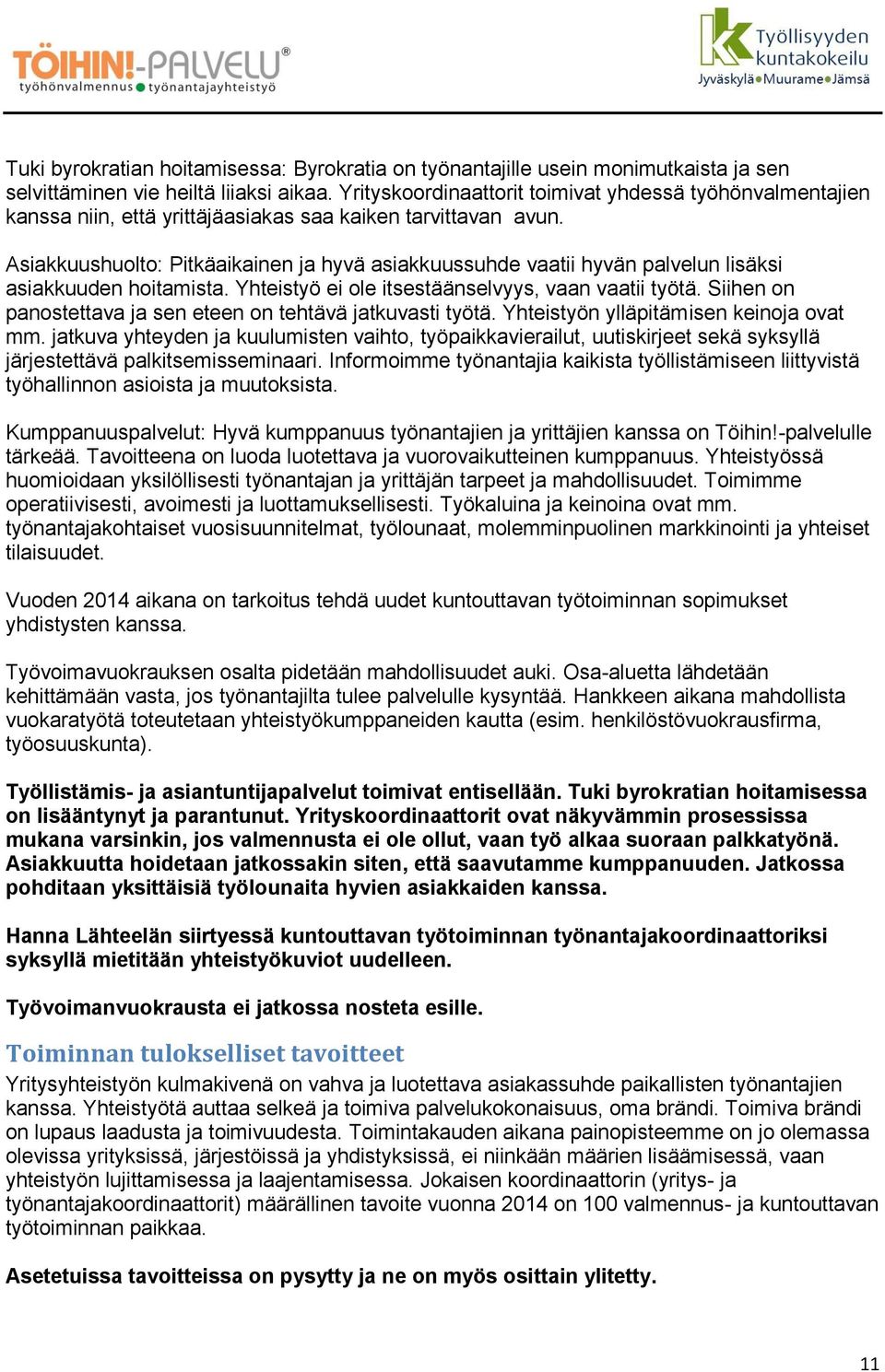 Asiakkuushuolto: Pitkäaikainen ja hyvä asiakkuussuhde vaatii hyvän palvelun lisäksi asiakkuuden hoitamista. Yhteistyö ei ole itsestäänselvyys, vaan vaatii työtä.