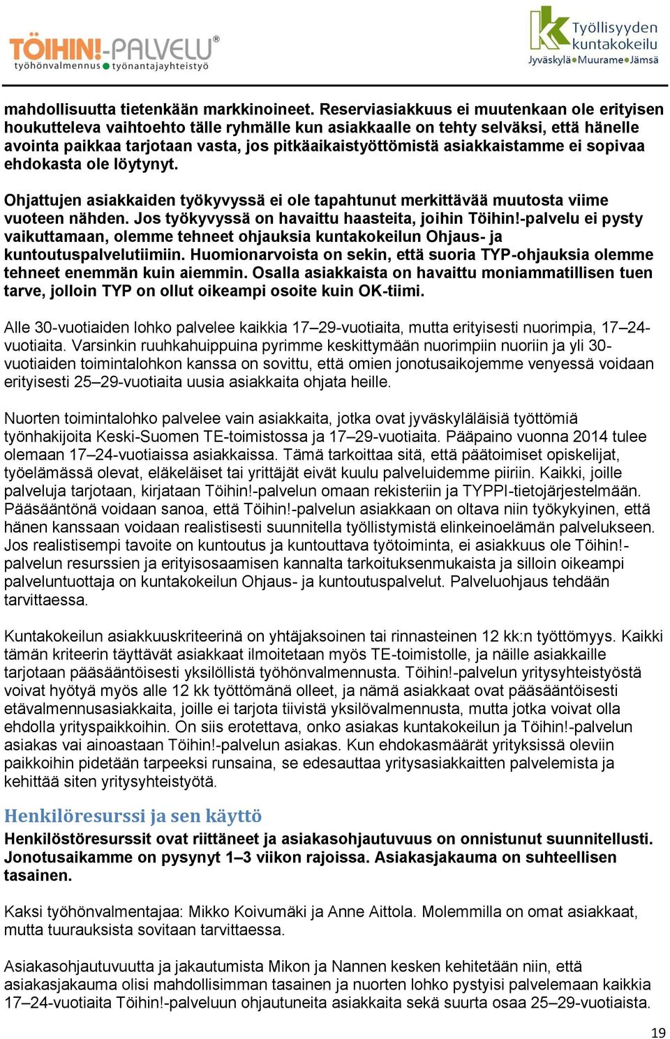 asiakkaistamme ei sopivaa ehdokasta ole löytynyt. Ohjattujen asiakkaiden työkyvyssä ei ole tapahtunut merkittävää muutosta viime vuoteen nähden. Jos työkyvyssä on havaittu haasteita, joihin Töihin!