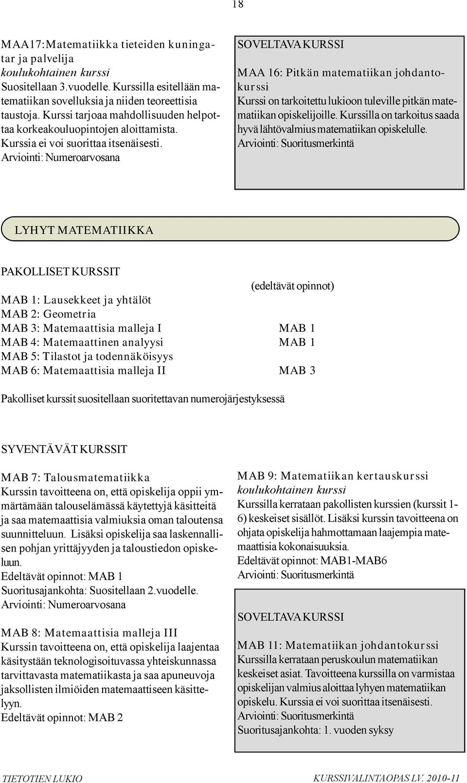 Arviointi: Numeroarvosana SOVELTAVA KURSSI MAA 16: Pitkän matematiikan johdantokurssi Kurssi on tarkoitettu lukioon tuleville pitkän matematiikan opiskelijoille.