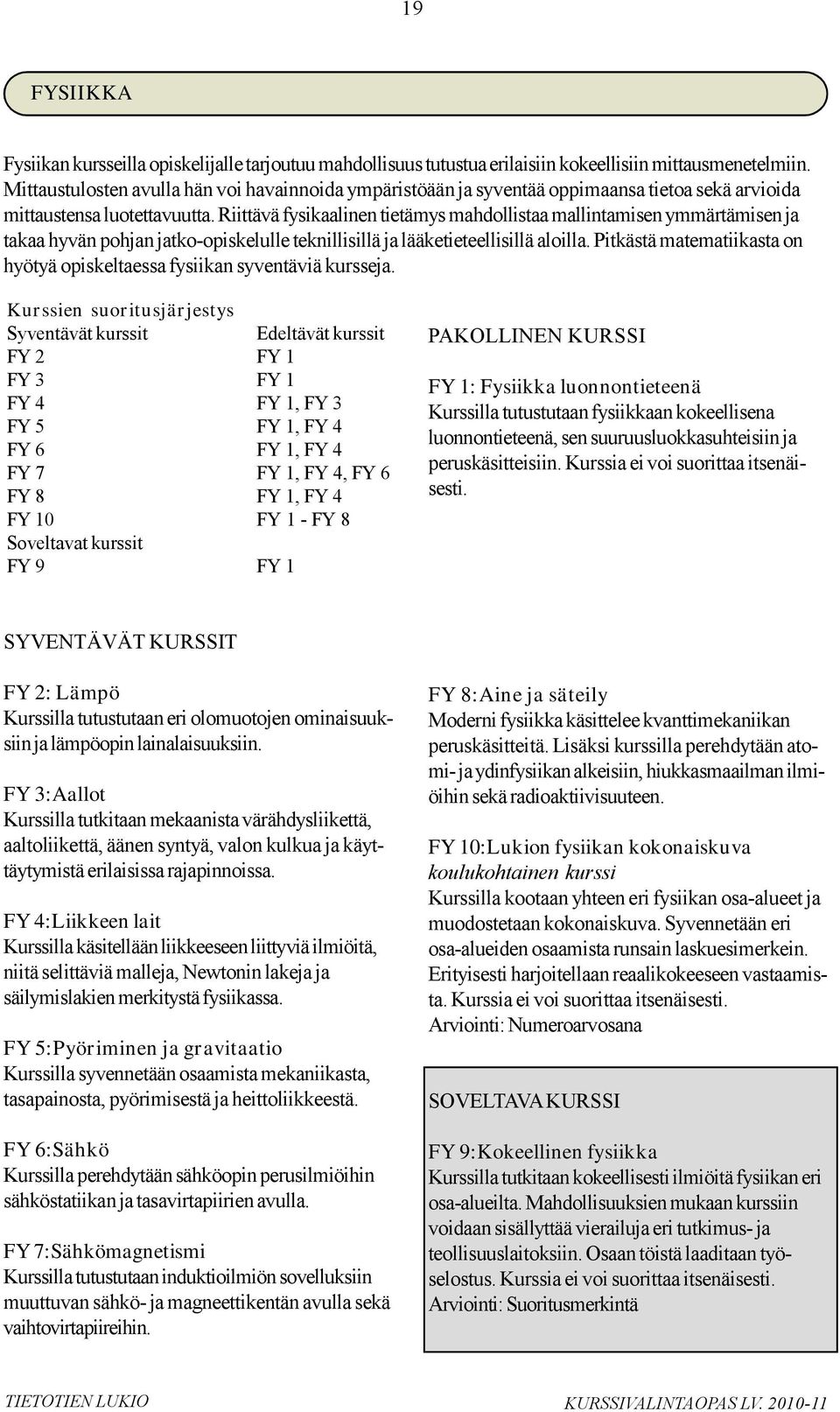 Riittävä fysikaalinen tietämys mahdollistaa mallintamisen ymmärtämisen ja takaa hyvän pohjan jatko-opiskelulle teknillisillä ja lääketieteellisillä aloilla.