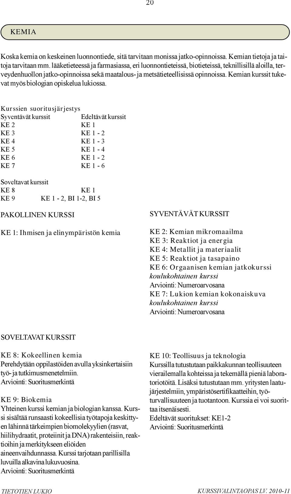 Kemian kurssit tukevat myös biologian opiskelua lukiossa.