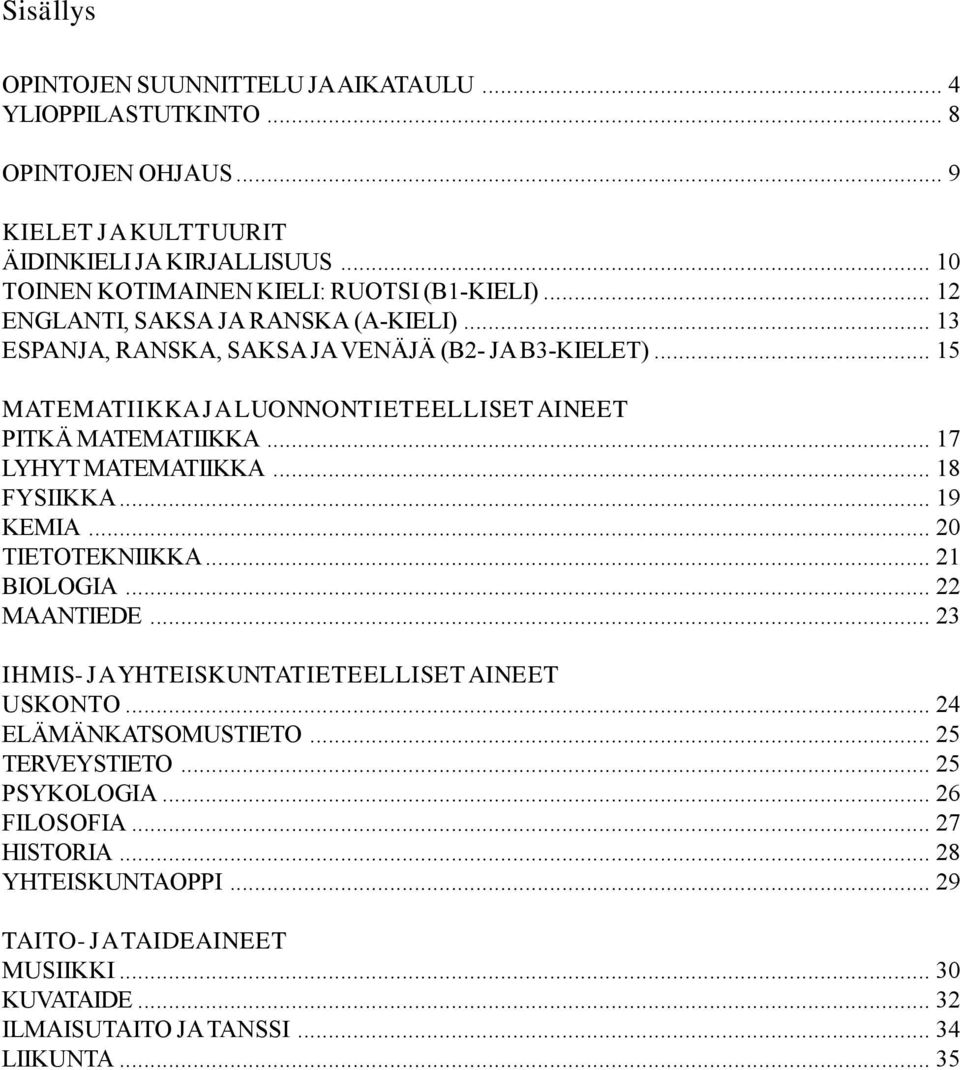 .. 15 MATEMATIIKKAJALUONNONTIETEELLISETAINEET PITKÄ MATEMATIIKKA... 17 LYHYT MATEMATIIKKA... 18 FYSIIKKA... 19 KEMIA... 20 TIETOTEKNIIKKA... 21 BIOLOGIA... 22 MAANTIEDE.