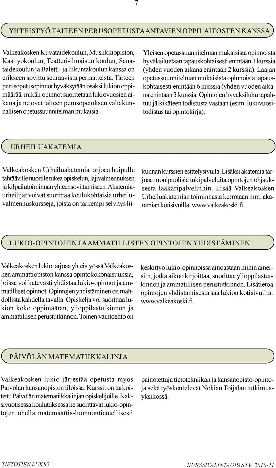 Taiteen perusopetusopinnot hyväksytään osaksi lukion oppimäärää, mikäli opinnot suoritetaan lukiovuosien aikana ja ne ovat taiteen perusopetuksen valtakunnallisen opetussuunnitelman mukaisia.