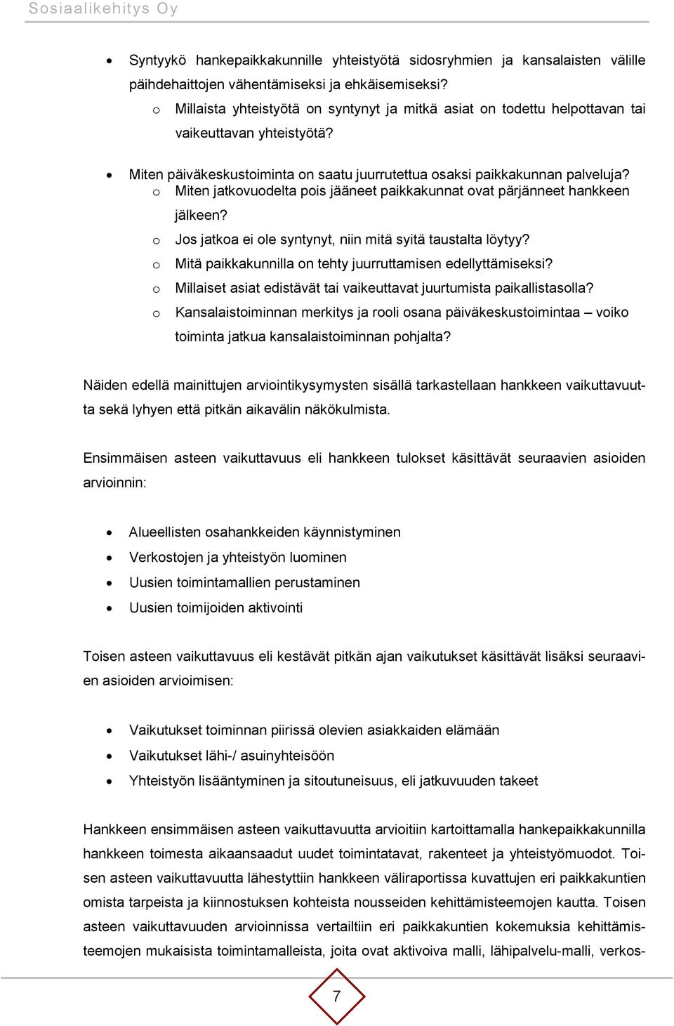 o Miten jatkovuodelta pois jääneet paikkakunnat ovat pärjänneet hankkeen jälkeen? o Jos jatkoa ei ole syntynyt, niin mitä syitä taustalta löytyy?