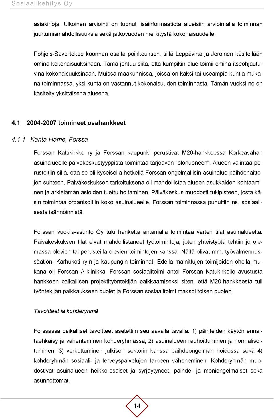 Muissa maakunnissa, joissa on kaksi tai useampia kuntia mukana toiminnassa, yksi kunta on vastannut kokonaisuuden toiminnasta. Tämän vuoksi ne on käsitelty yksittäisenä alueena. 4.