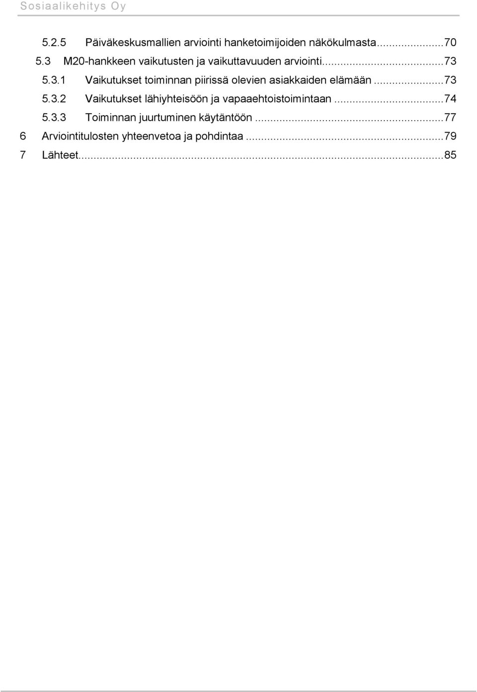 ..73 5.3.2 Vaikutukset lähiyhteisöön ja vapaaehtoistoimintaan...74 5.3.3 Toiminnan juurtuminen käytäntöön.