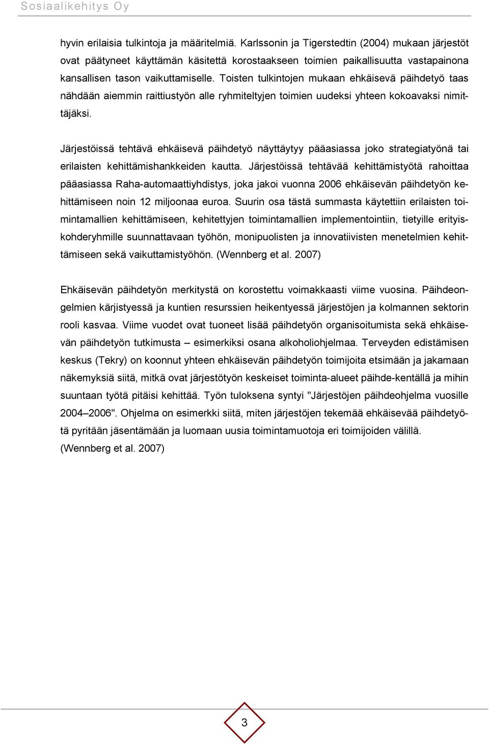 Toisten tulkintojen mukaan ehkäisevä päihdetyö taas nähdään aiemmin raittiustyön alle ryhmiteltyjen toimien uudeksi yhteen kokoavaksi nimittäjäksi.