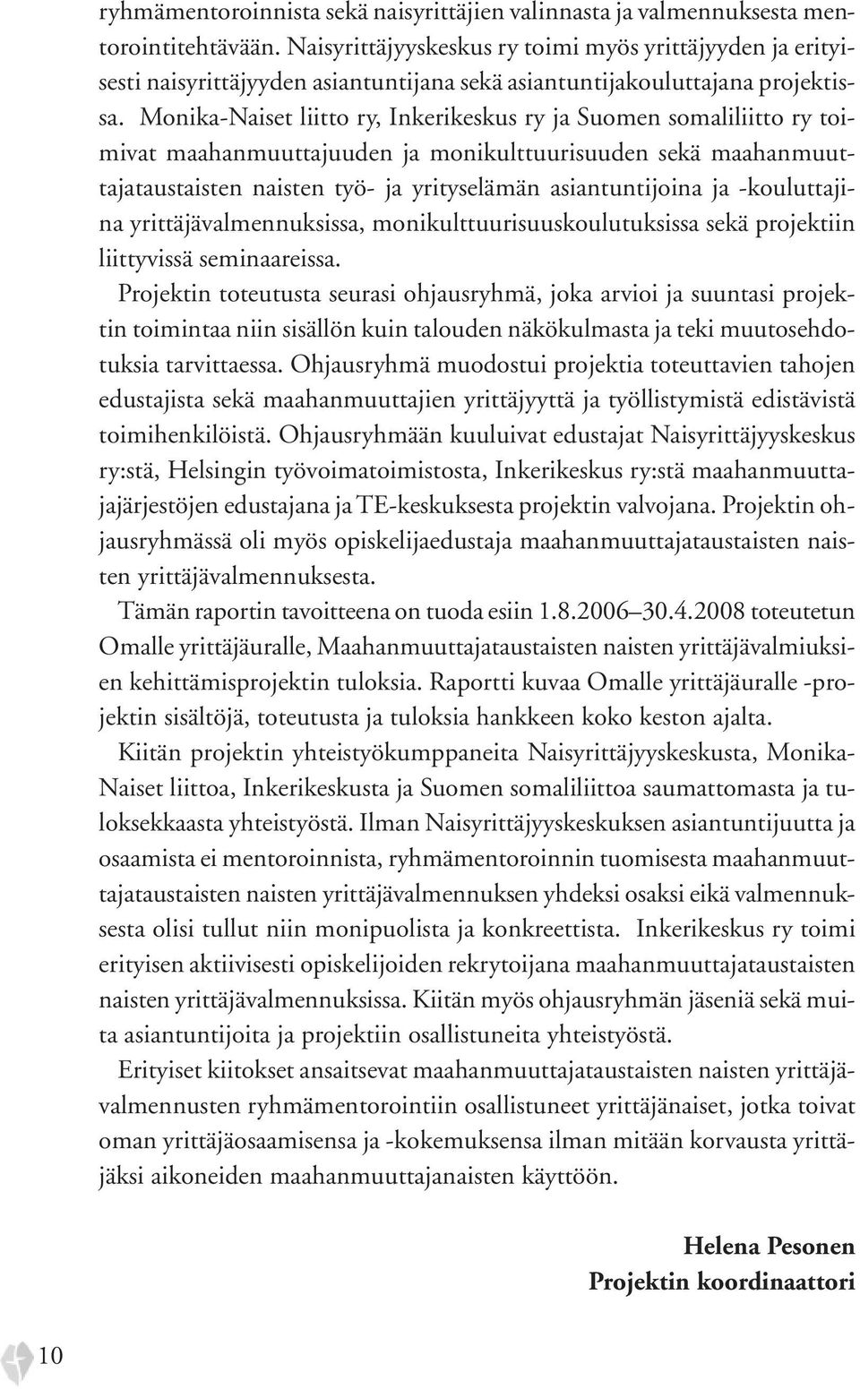 Monika-Naiset liitto ry, Inkerikeskus ry ja Suomen somaliliitto ry toimivat maahanmuuttajuuden ja monikulttuurisuuden sekä maahanmuuttajataustaisten naisten työ- ja yrityselämän asiantuntijoina ja