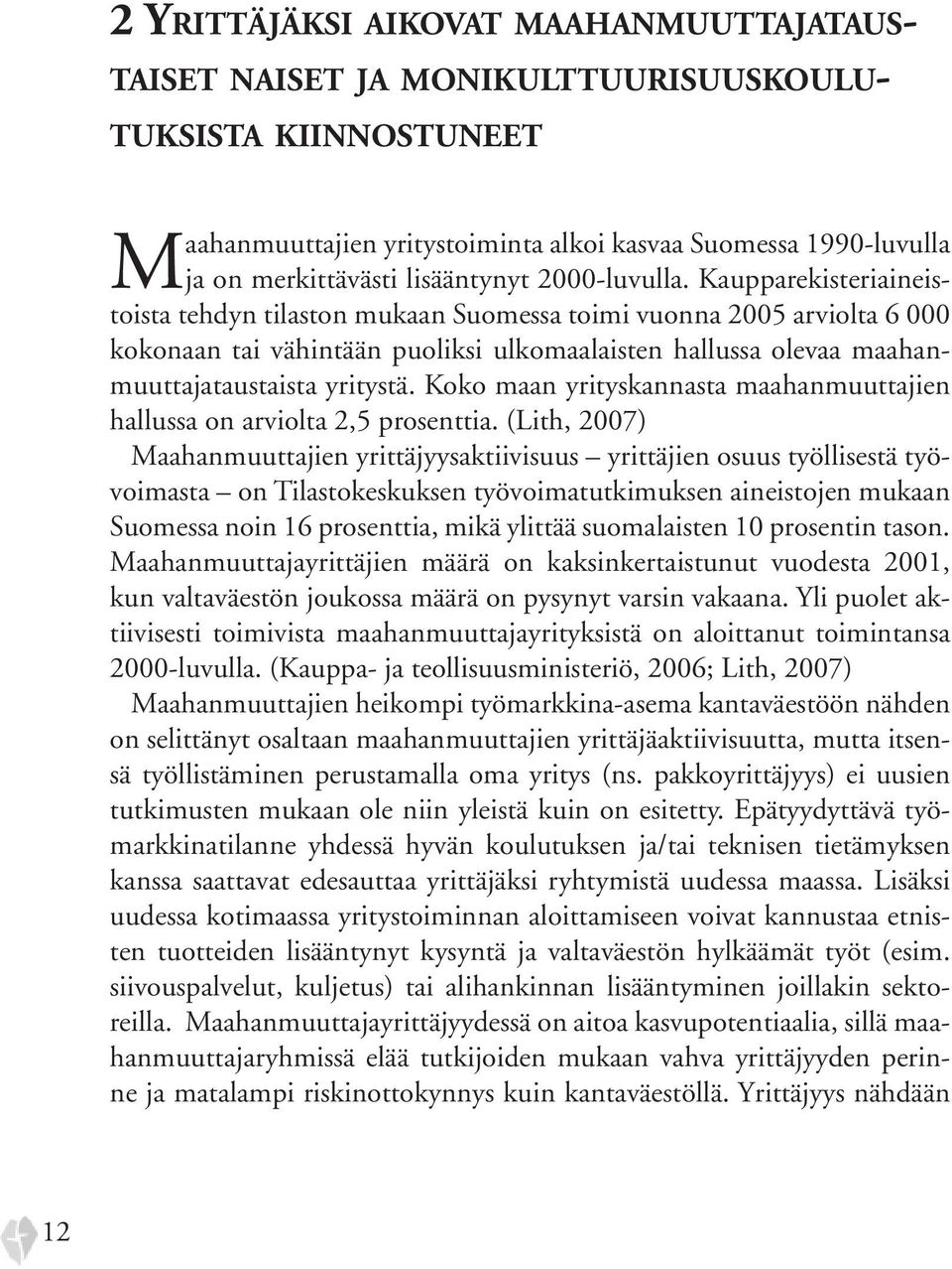 Kaupparekisteriaineistoista tehdyn tilaston mukaan Suomessa toimi vuonna 2005 arviolta 6 000 kokonaan tai vähintään puoliksi ulkomaalaisten hallussa olevaa maahanmuuttajataustaista yritystä.