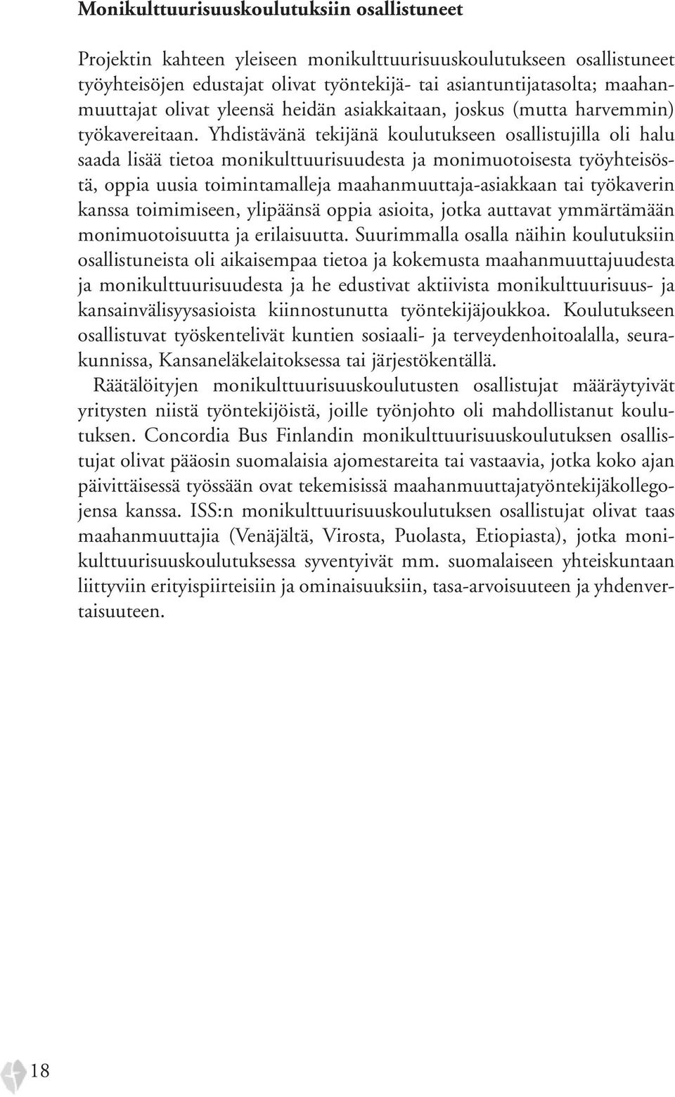 Yhdistävänä tekijänä koulutukseen osallistujilla oli halu saada lisää tietoa monikulttuurisuudesta ja monimuotoisesta työyhteisöstä, oppia uusia toimintamalleja maahanmuuttaja-asiakkaan tai