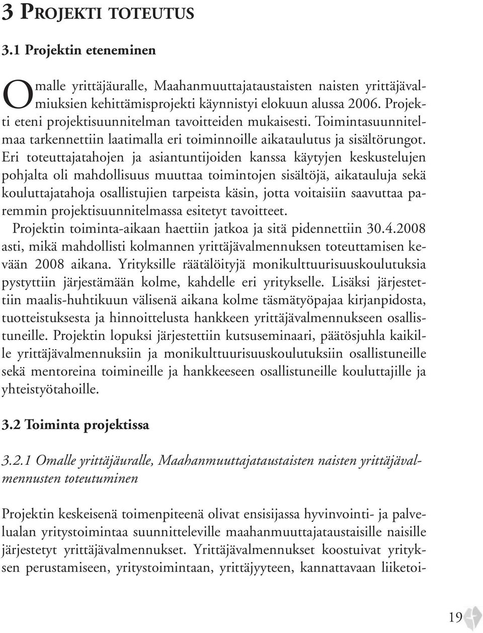 Eri toteuttajatahojen ja asiantuntijoiden kanssa käytyjen keskustelujen pohjalta oli mahdollisuus muuttaa toimintojen sisältöjä, aikatauluja sekä kouluttajatahoja osallistujien tarpeista käsin, jotta