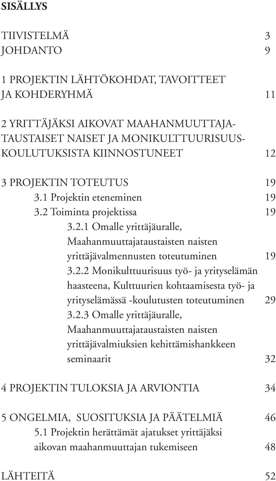 2.3 Omalle yrittäjäuralle, Maahanmuuttajataustaisten naisten yrittäjävalmiuksien kehittämishankkeen seminaarit 32 4 PROJEKTIN TULOKSIA JA ARVIONTIA 34 5 ONGELMIA, SUOSITUKSIA JA PÄÄTELMIÄ 46 5.