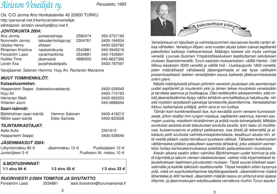 fi JOHTOKUNTA 2004: Aho Jorma puheenjohtaja 2580474 050-5707190 Nummelin Jorma taloudenhoitaja/vpj 2304761 0400-164534 Ulaska Henry sihteeri 0400-520762 Rimpinen Kristiina naistoimikunta 2543881