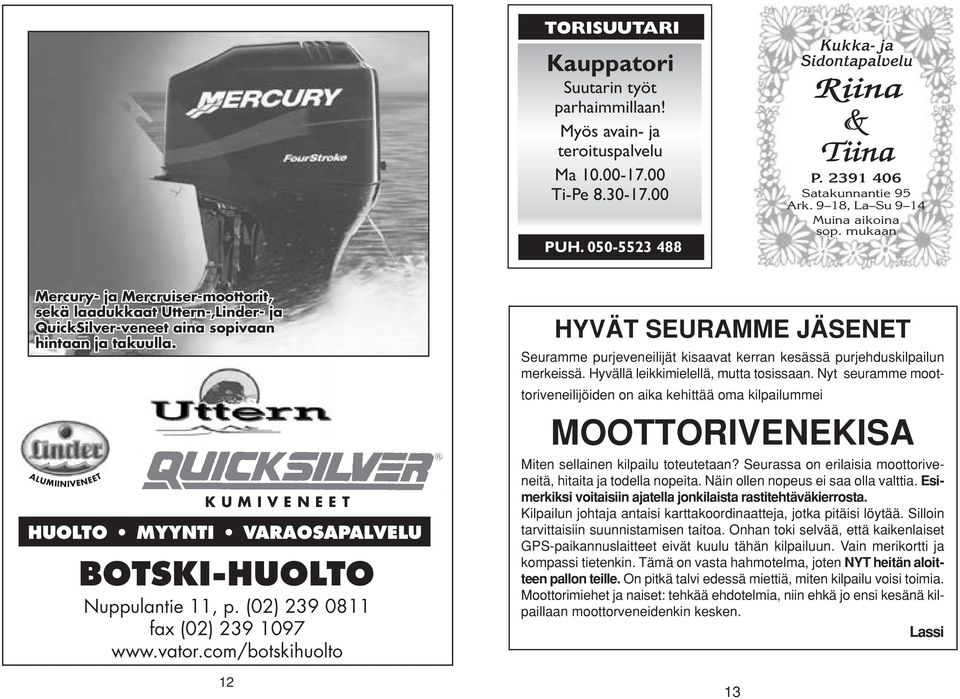 mukaan Mercury- Mercury- ja Mercruiser-moottorit, ja Mercruiser-moottorit, sekä laadukkaat sekä laadukkaaat Uttern-,Linder- ja Linder- ja QuickSilver-veneet QuickSilver-veneet aina sopivaan aina