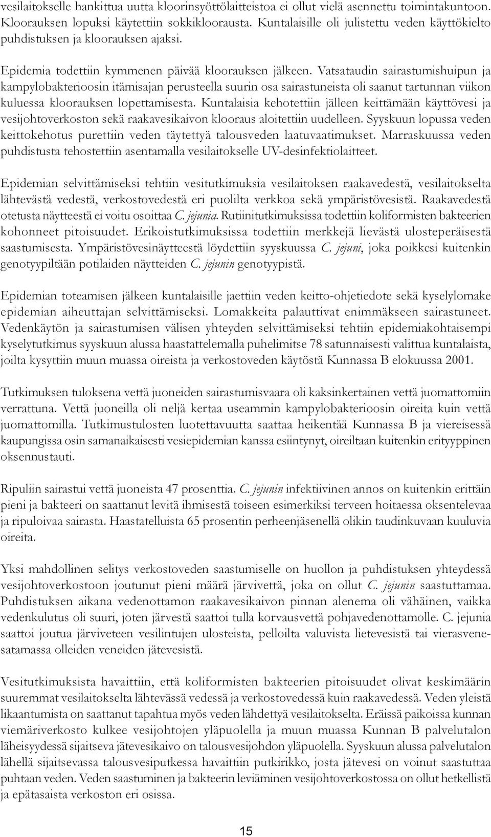 Vatsataudin sairastumishuipun ja kampylobakterioosin itämisajan perusteella suurin osa sairastuneista oli saanut tartunnan viikon kuluessa kloorauksen lopettamisesta.