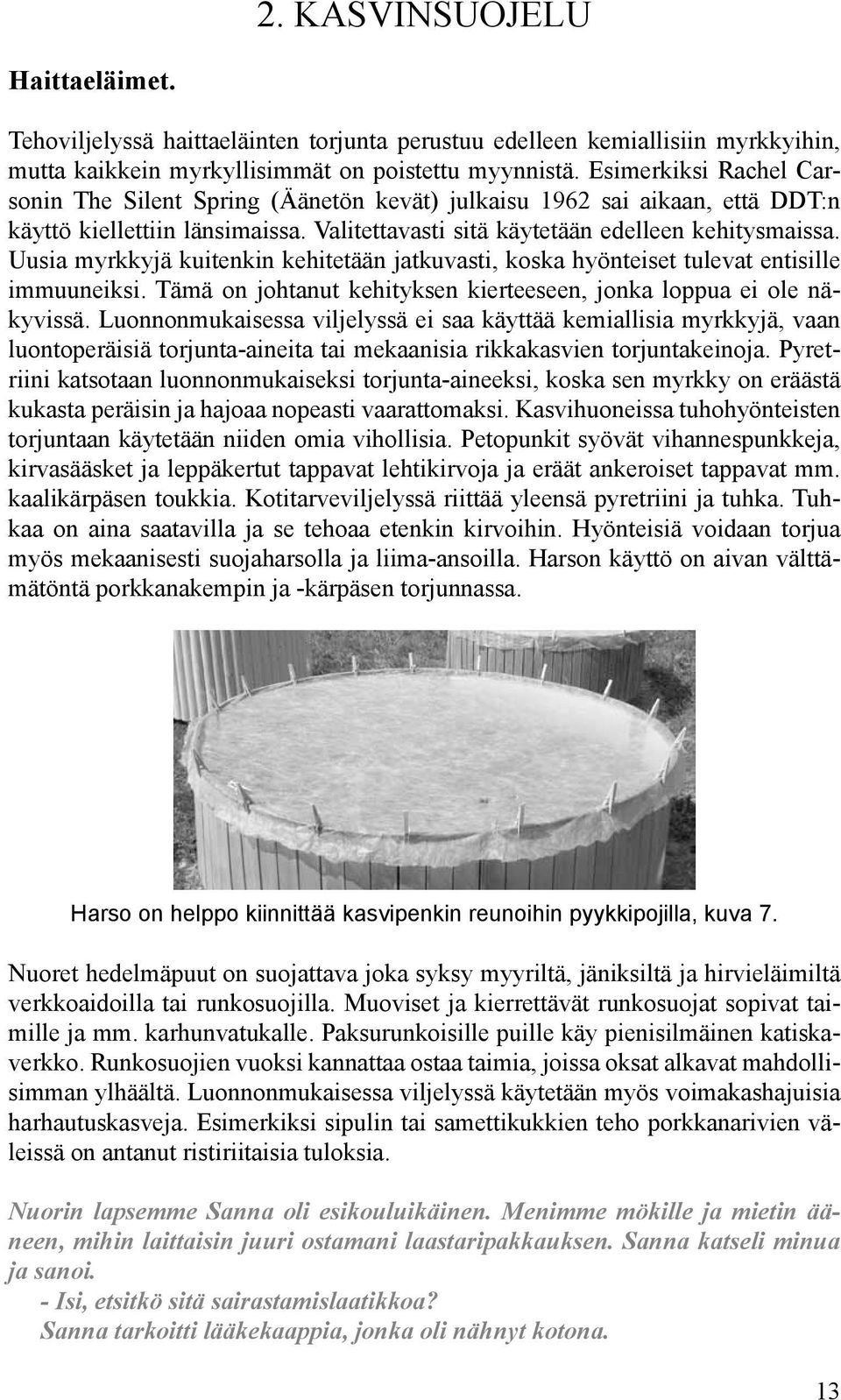 Uusia myrkkyjä kuitenkin kehitetään jatkuvasti, koska hyönteiset tulevat entisille immuuneiksi. Tämä on johtanut kehityksen kierteeseen, jonka loppua ei ole näkyvissä.