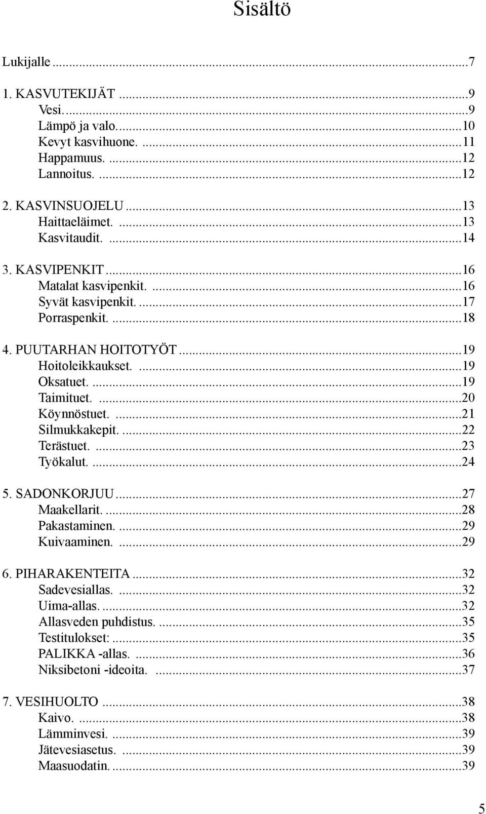 ...21 Silmukkakepit...22 Terästuet....23 Työkalut....24 5. SADONKORJUU...27 Maakellarit...28 Pakastaminen....29 Kuivaaminen....29 6. PIHARAKENTEITA...32 Sadevesiallas....32 Uima-allas.