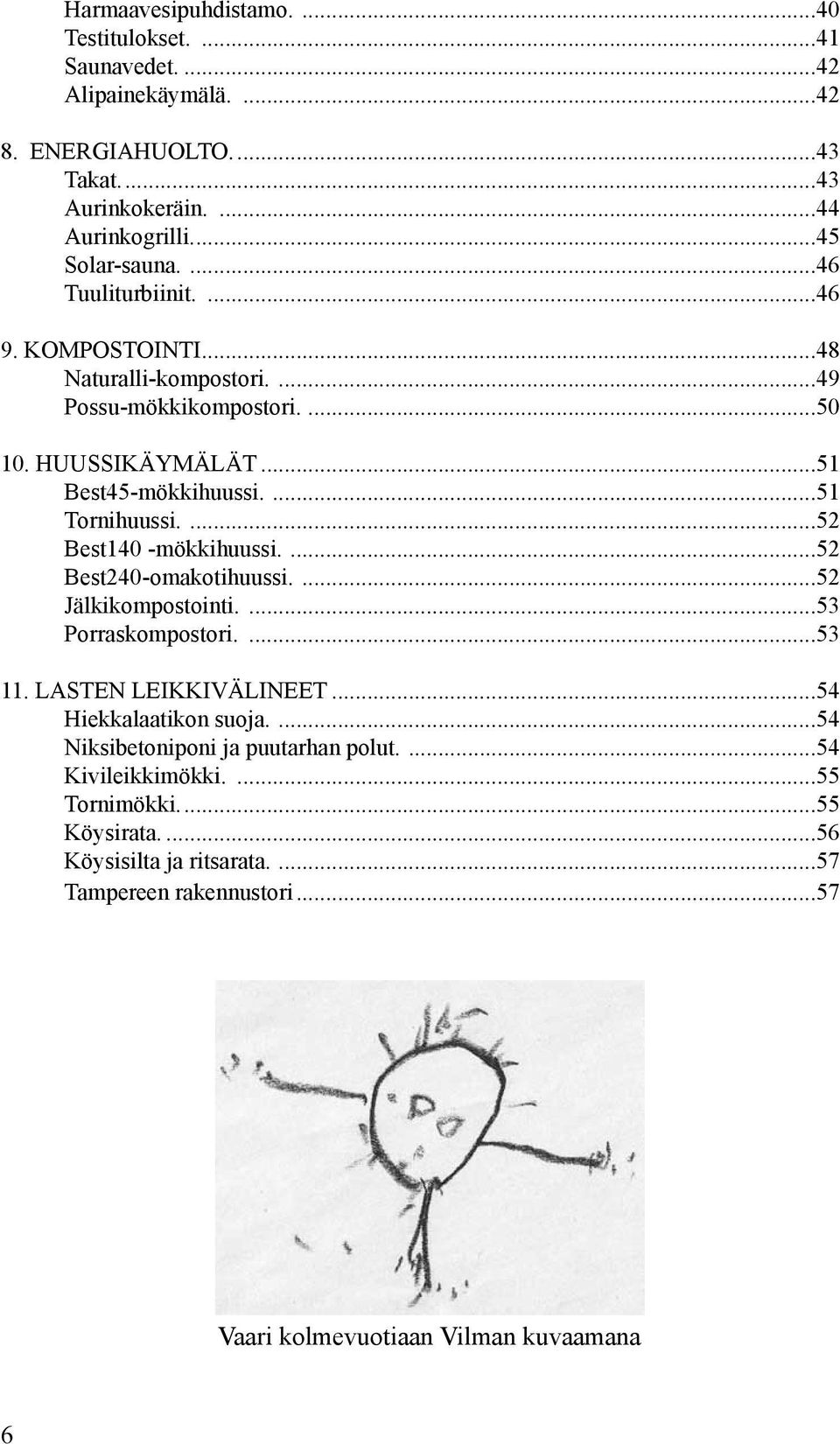 ...52 Best140 -mökkihuussi....52 Best240-omakotihuussi....52 Jälkikompostointi....53 Porraskompostori....53 11. LASTEN LEIKKIVÄLINEET...54 Hiekkalaatikon suoja.