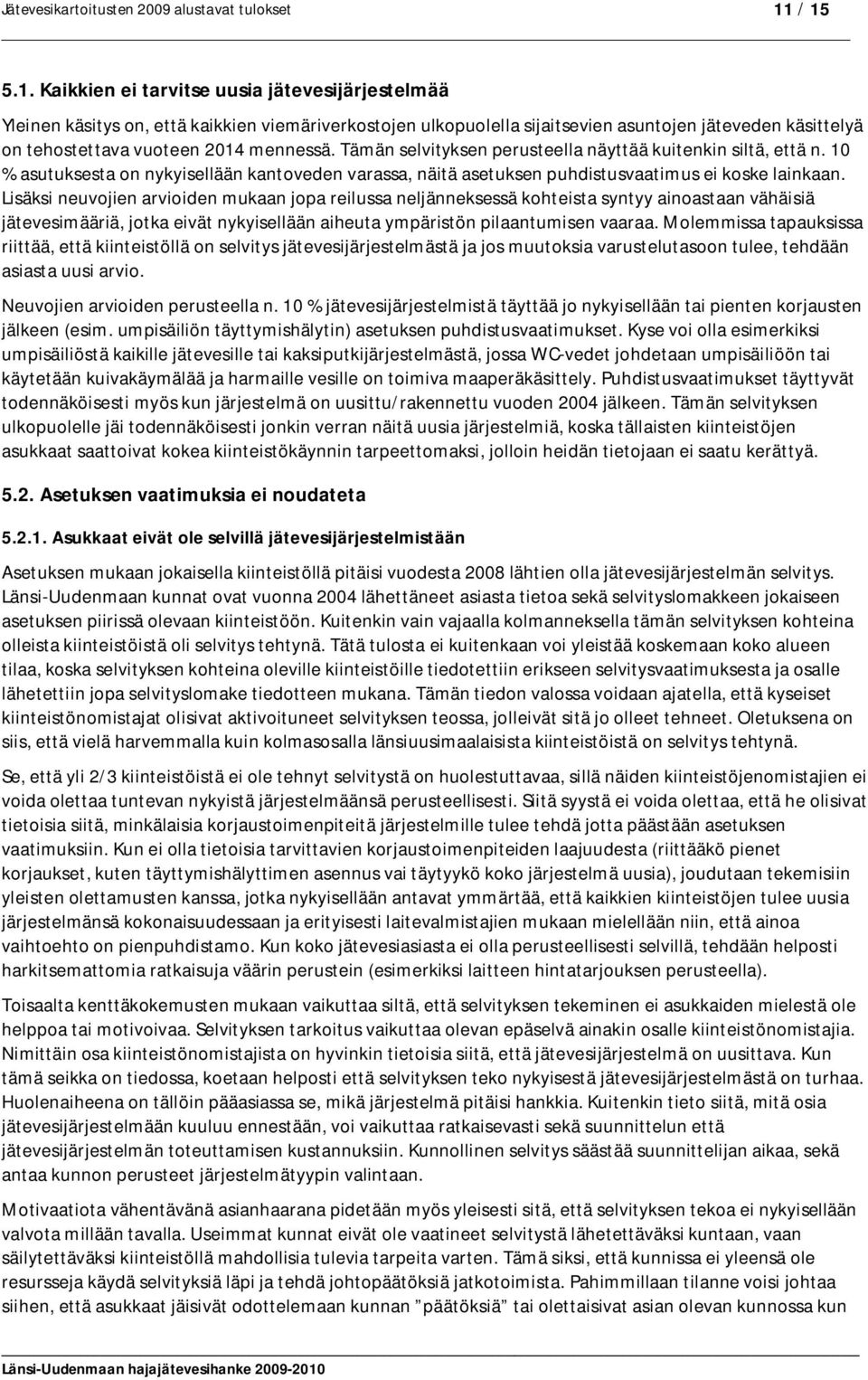 Lisäksi neuvojien arvioiden mukaan jopa reilussa neljänneksessä kohteista syntyy ainoastaan vähäisiä jätevesimääriä, jotka eivät nykyisellään aiheuta ympäristön pilaantumisen vaaraa.