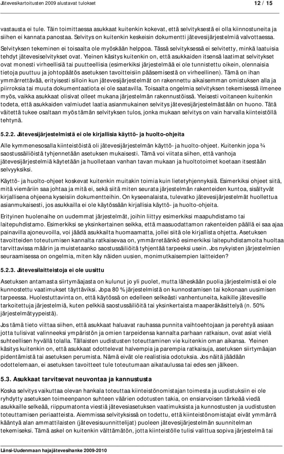 Tässä selvityksessä ei selvitetty, minkä laatuisia tehdyt jätevesiselvitykset ovat.