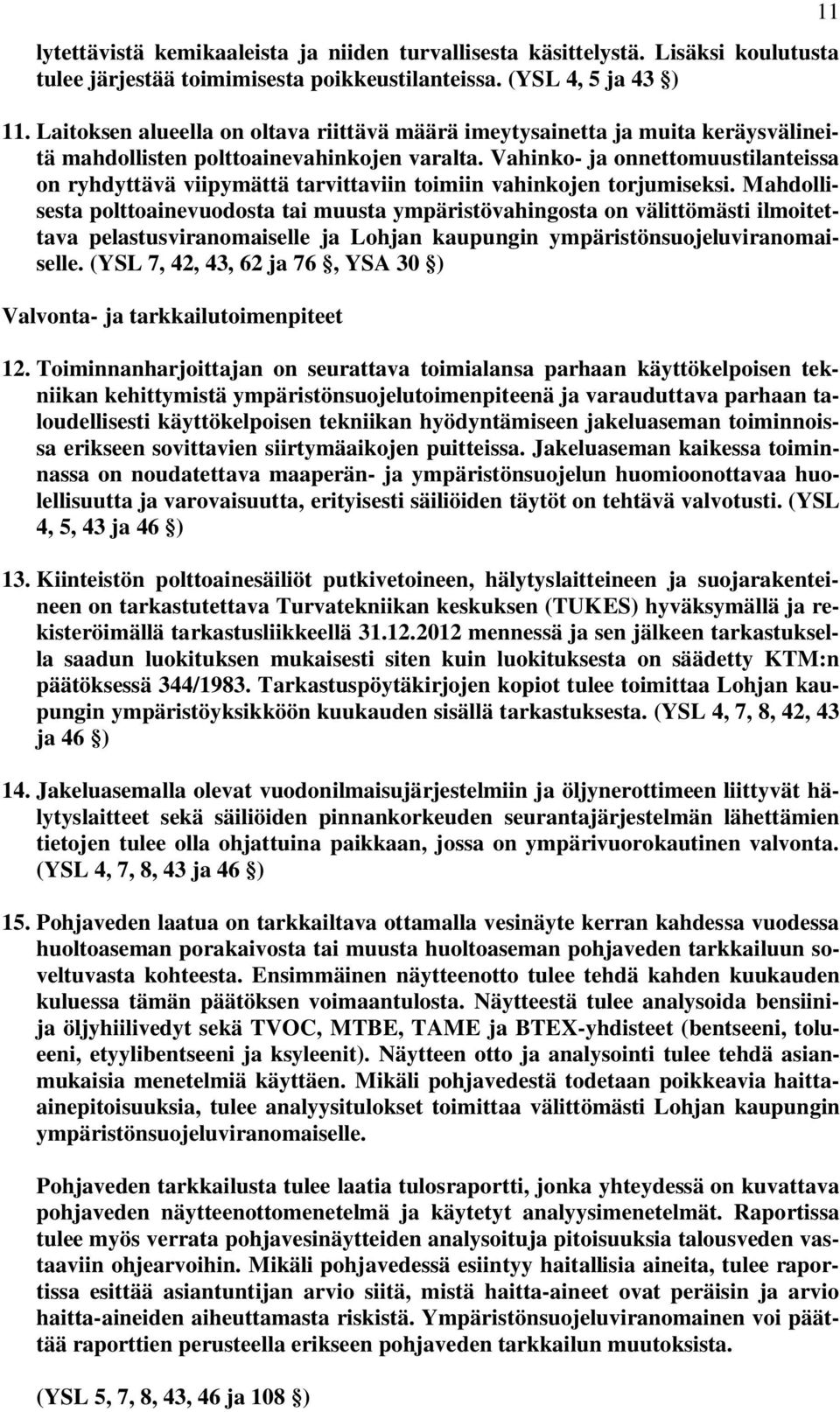 Vahinko- ja onnettomuustilanteissa on ryhdyttävä viipymättä tarvittaviin toimiin vahinkojen torjumiseksi.