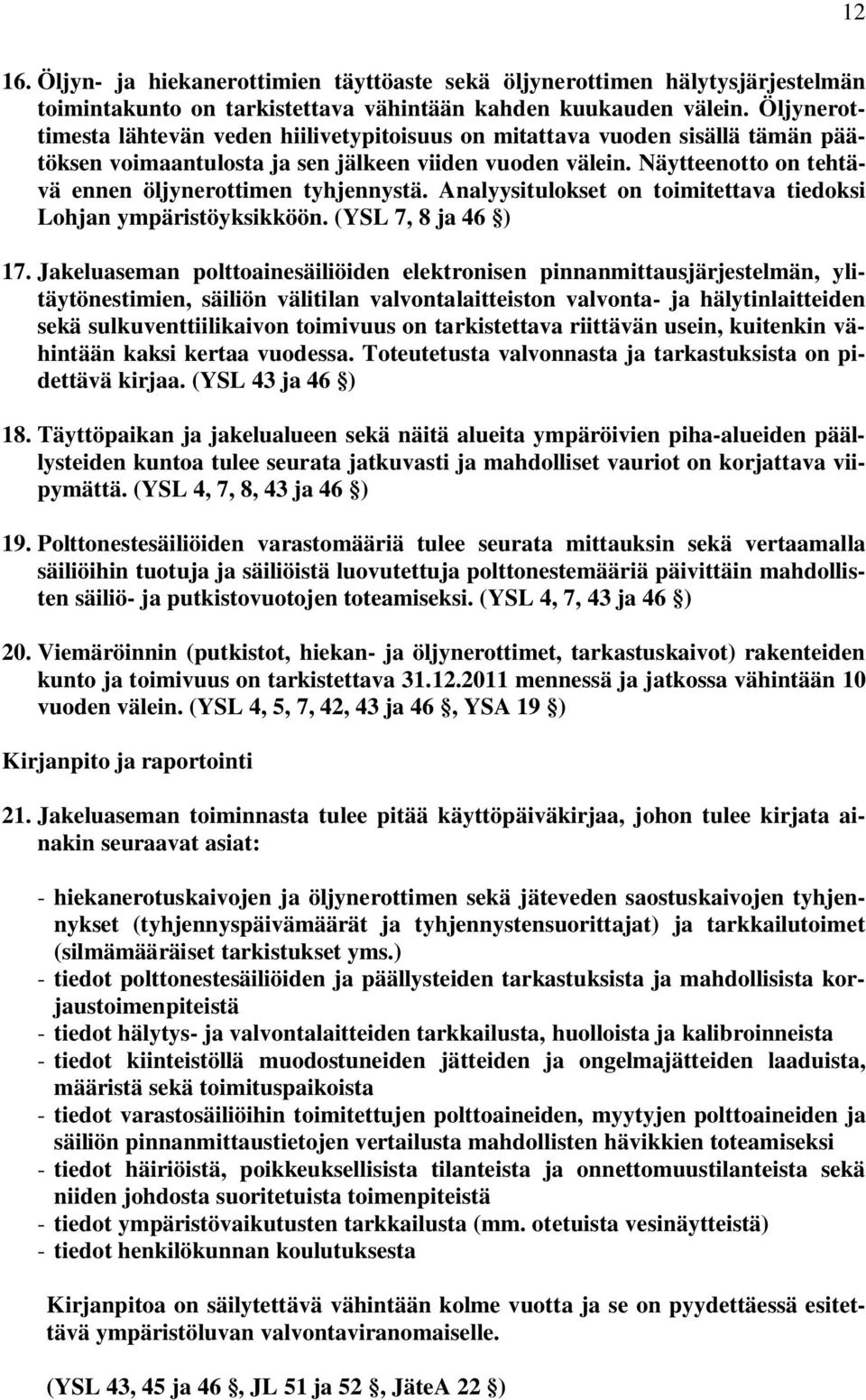 Näytteenotto on tehtävä ennen öljynerottimen tyhjennystä. Analyysitulokset on toimitettava tiedoksi Lohjan ympäristöyksikköön. (YSL 7, 8 ja 46 ) 17.