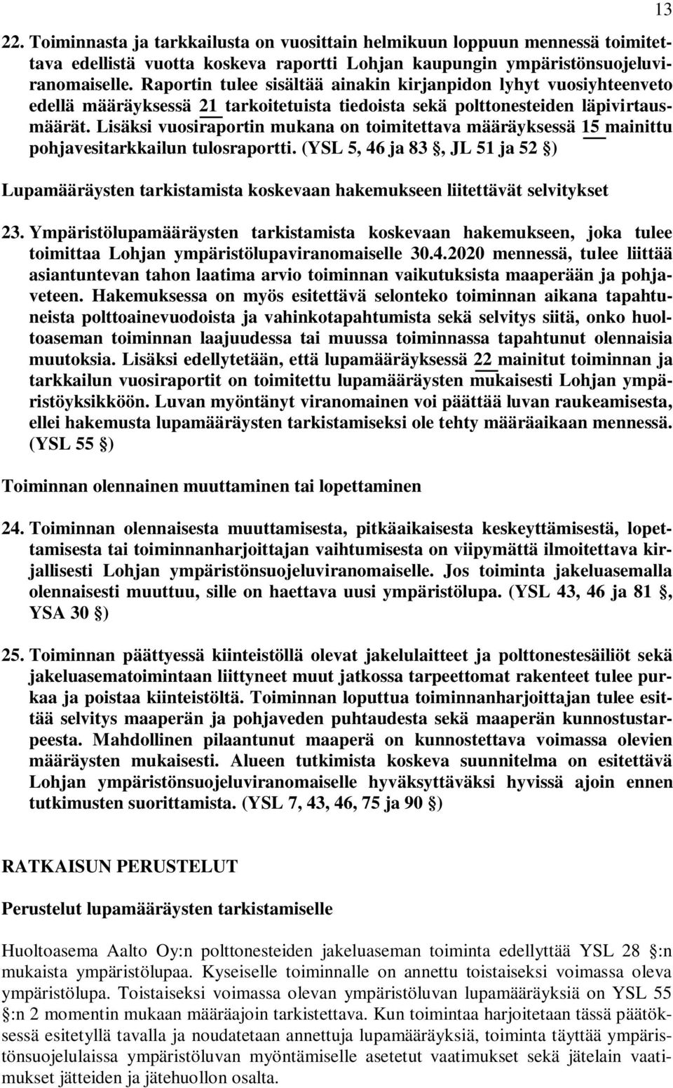 Lisäksi vuosiraportin mukana on toimitettava määräyksessä 15 mainittu pohjavesitarkkailun tulosraportti.