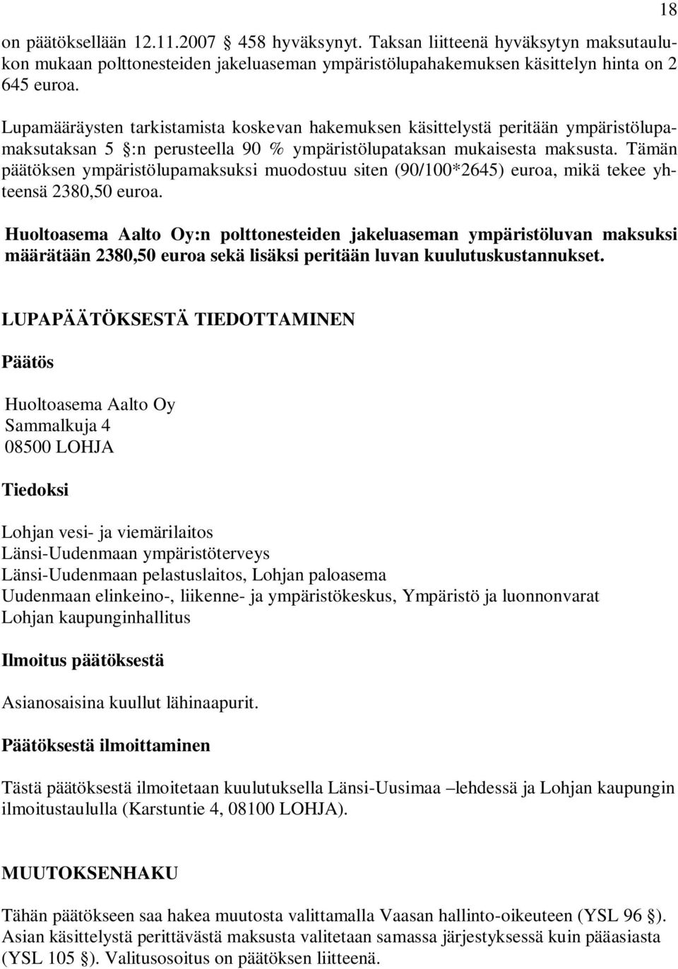 Tämän päätöksen ympäristölupamaksuksi muodostuu siten (90/100*2645) euroa, mikä tekee yhteensä 2380,50 euroa.